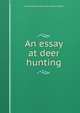 An essay at deer hunting, James Newton. [from old catalog Kimball 