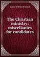 The Christian ministry: miscellanies for candidates, James William Kimball 