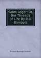 Saint Leger; Or, the Threads of Life By R.B. Kimball., Richard Burleigh Kimball 