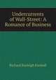 Undercurrents of Wall-Street: A Romance of Business, Richard Burleigh Kimball 