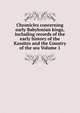 Chronicles concerning early Babylonian kings, including records of the early history of the Kassites and the Country of the sea Volume 1, 