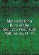 Materials for a flora of the Malayan Peninsula Volume no.14-17, 