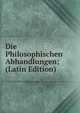 Die Philosophischen Abhandlungen; (Latin Edition), 