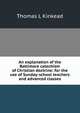 An explanation of the Baltimore catechism of Christian doctrine: for the use of Sunday-school teachers and advanced classes, Thomas L Kinkead 