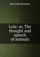 Lola: or, The thought and speech of animals, Henry Kindermann 