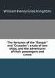 The fortunes of the "Ranger" and "Crusader": a tale of two ships, and the adventures of their passengers and crews, Kingston William Henry 