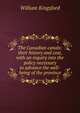 The Canadian canals: their history and cost, with an inquiry into the policy necessary to advance the well-being of the province, William Kingsford 
