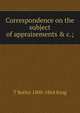 Correspondence on the subject of appraisements & c.;, T Butler 1800-1864 King 