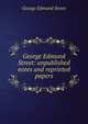 George Edmund Street: unpublished notes and reprinted papers, George Edmund Street 
