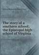 The story of a southern school; the Episcopal high school of Virginia, Arthur Barksdale Kinsolving 