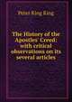 The History of the Apostles' Creed: with critical observations on its several articles, Peter King King 