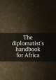 The diplomatist's handbook for Africa, 