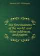 The first business of the world: and other addresses and papers, Darwin P. 1857-1932 Kingsley 