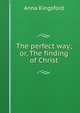 The perfect way; or, The finding of Christ, Anna Kingsford 