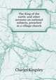 The King of the earth: and other sermons on national subjects, preached in a village church, Charles Kingsley 