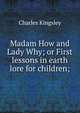 Madam How and Lady Why; or First lessons in earth lore for children;, Charles Kingsley 