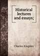Historical lectures and essays;, Charles Kingsley 