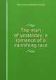The man of yesterday: a romance of a vanishing race, Mary Holland McNeish Kinkaid 