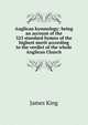 Anglican hymnology: being an account of the 325 standard hymns of the highest merit according to the verdict of the whole Anglican Church, James King 