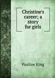 Christine's career; a story for girls, Pauline King 