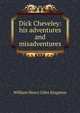 Dick Cheveley: his adventures and misadventures, Kingston William Henry 