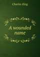 A wounded name, King, Charles 