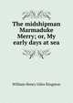 The midshipman Marmaduke Merry; or, My early days at sea, Kingston William Henry 