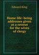 Home life: being addresses given at a retreat for the wives of clergy, King Edward 