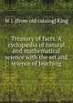 Treasury of facts. A cyclop?dia of natural and mathematical science with the art and science of teaching, W J. [from old catalog] King 