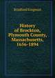 History of Brockton, Plymouth County, Massachusetts, 1656-1894, Bradford Kingman 
