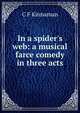 In a spider's web: a musical farce comedy in three acts, C F Kinnaman 