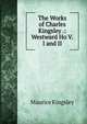 The Works of Charles Kingsley .: Westward Ho V.I and II, Maurice Kingsley 
