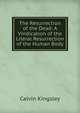 The Resurrection of the Dead: A Vindication of the Literal Resurrection of the Human Body, Calvin Kingsley 
