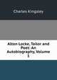 Alton Locke, Tailor and Poet: An Autobiography, Volume 1, Charles Kingsley 