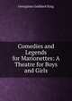 Comedies and Legends for Marionettes: A Theatre for Boys and Girls, Georgiana Goddard King 