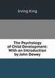 The Psychology of Child Development: With an Introduction by John Dewey, Irving King 