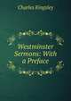 Westminster Sermons: With a Preface, Charles Kingsley 