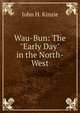 Wau-Bun: The "Early Day" in the North-West, John H. Kinzie 