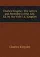 Charles Kingsley: His Letters and Memories of His Life, Ed. by His Wife F.E. Kingsley., Charles Kingsley 