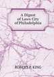 A Digest of Laws City of Philadelphia, ROBERT P. KING 