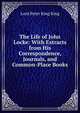 The Life of John Locke: With Extracts from His Correspondence, Journals, and Common-Place Books, Lord Peter King King 