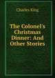 The Colonel's Christmas Dinner: And Other Stories, King, Charles 