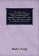 The Life and Correspondence of Rufus King: Comprising His Letters, Private and Official, His Public Documents, and His Speeches, Volume 3, Rufus King 