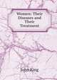 Women: Their Diseases and Their Treatment, John King 