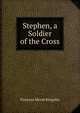 Stephen, a Soldier of the Cross, Kingsley Florence Morse 