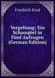 Vergeltung: Ein Schauspiel in Funf Aufzugen (German Edition), Friedrich Kind 