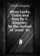 Alton Locke, Tailor and Poet By C. Kingsley. by the Author of 'yeast' &c, Charles Kingsley 