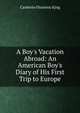 A Boy's Vacation Abroad: An American Boy's Diary of His First Trip to Europe, Cardenio Flournoy King 
