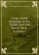Large Game Shooting in the Thibet and the North West, Volume 1, Alexander Angus Airlie Kinloch 