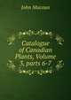 Catalogue of Canadian Plants, Volume 3, parts 6-7, John Macoun 
